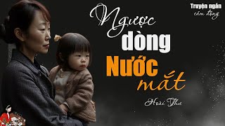 Truyện cô gái bỏ gia đình để theo người yêu: NGƯỢC DÒNG NƯỚC MẮT | Tác giả: Hoài Thư