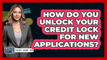 How Do You Unlock Your Credit Lock For New Applications? - CreditGuide360.com