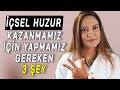 İçsel Huzur Kazanmamız İçin Yapmamız Gereken 3 Şey