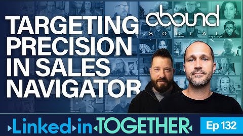 TARGETING PRECISION IN SALES NAVIGATOR - #Linked Linked-in-TOGETHER - Episode 132
