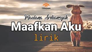 Maulana Ardiansyah - Maafkan Aku (lirik)