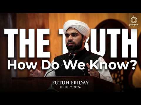 How Do We Know What Is True? Futuh Friday Sermon | 10 July 2026