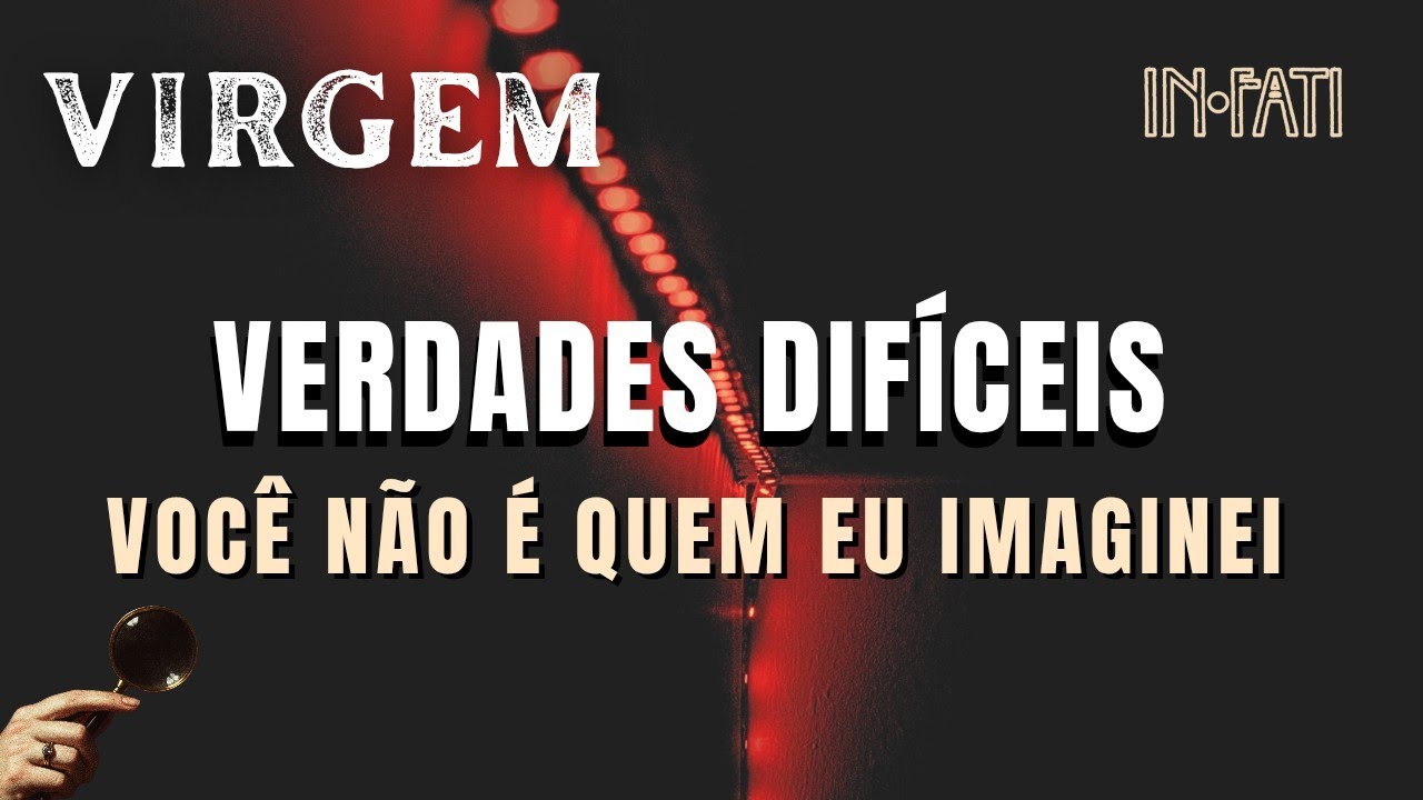 🔎 VIRGEM | VERDADES DIFÍCEIS: VOCÊ NÃO ERA QUEM IMAGINEI