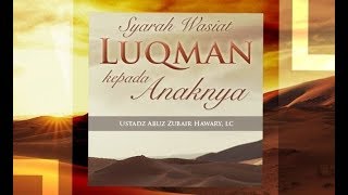 Wasiat Luqman Kepada Anaknya (Ustadz Abu Zubair Hawary Lc)