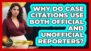 Why Do Case Citations Use Both Official And Unofficial Reporters? - Courtroom Chronicles