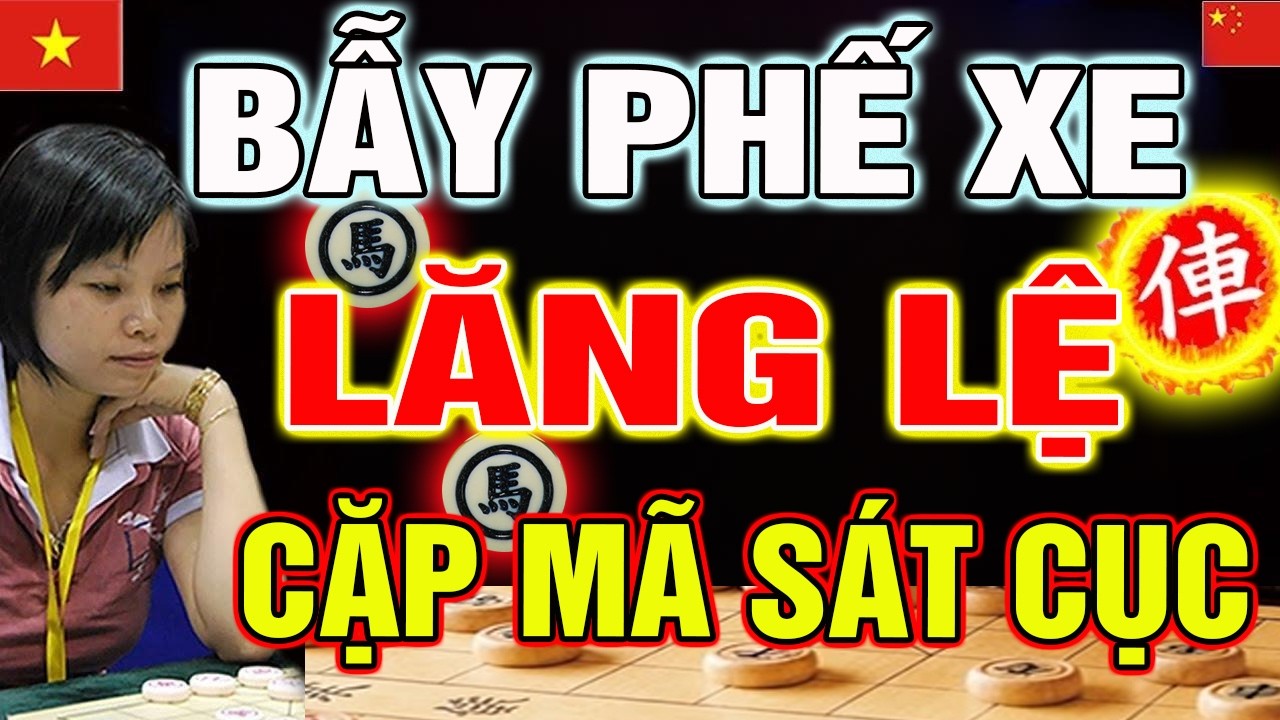 BẪY PHẾ XE : Lăng Lệ Cặp Mã sát cục khiến đối thủ Trung Quốc Tái Mặt