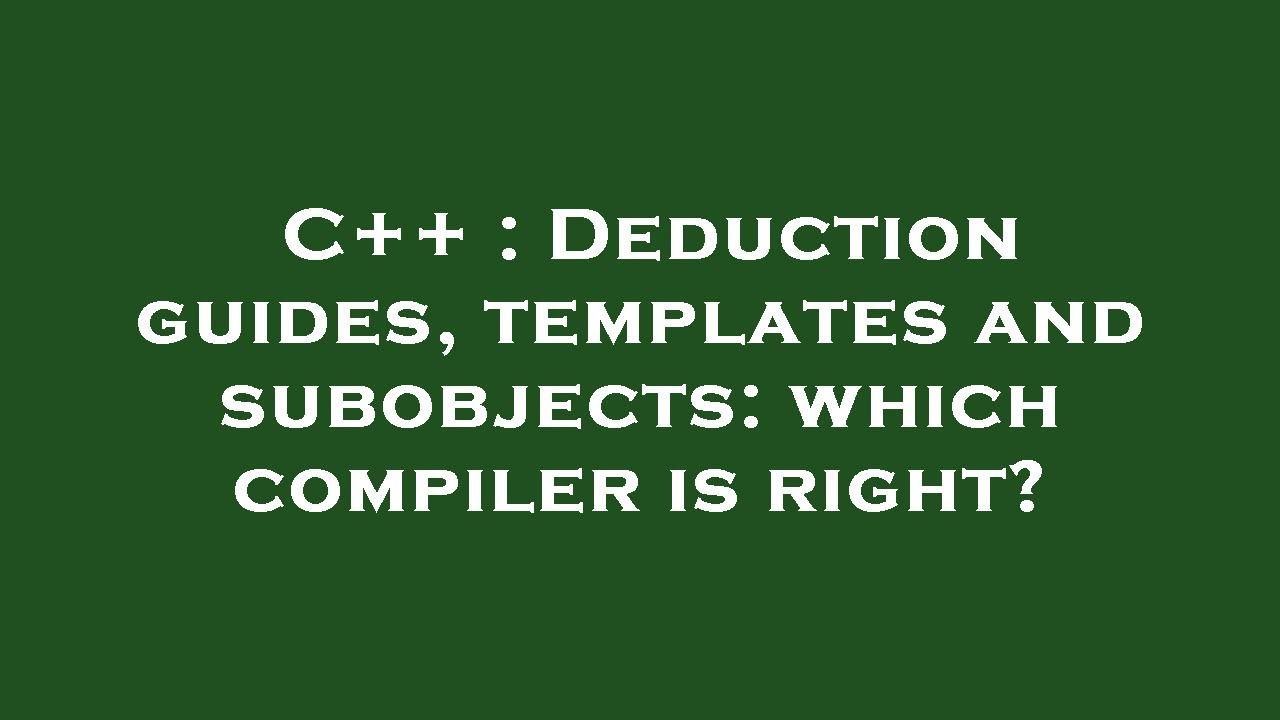 C++ : Deduction guides, templates and subobjects: which compiler is ...