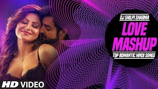 Love Mashup | Top Romantic Hindi Songs | DJ Shilpi Sharma | T Series