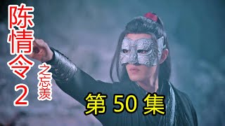 《陈情令2之忘羡》第50集 魏婴离开云深不知处,蓝湛思念至极，他的魏婴何时归;