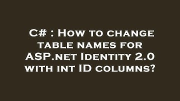 C# : How to change table names for ASP.net Identity 2.0 with int ID columns?