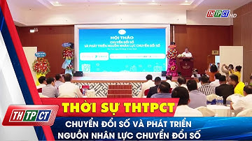 Chuyển đổi số và phát triển nguồn nhân lực chuyển đổi số | Cần Thơ TV