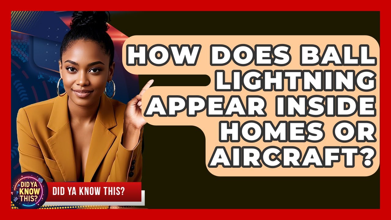 How Does Ball Lightning Appear Inside Homes Or Aircraft? - Did Ya Know This