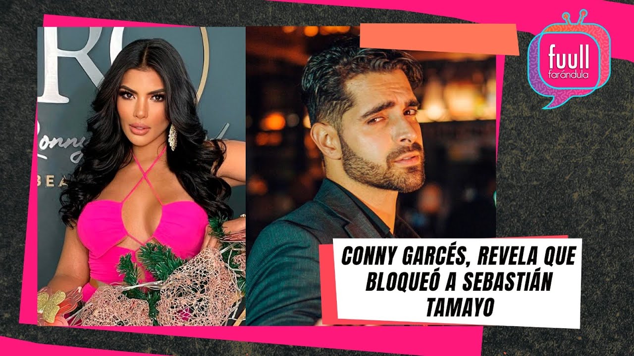 CONNY GARCÉS, REVELA QUE BLOQUEÓ A SEBASTIÁN TAMAYO