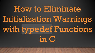 How to Eliminate Initialization Warnings with typedef Functions in C