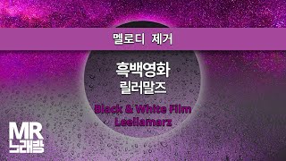 MR노래방ㆍ멜로디 제거] 흑백영화 - 릴러말즈 ㆍBlack & White Film - Leellamarz ㆍMR Karaoke