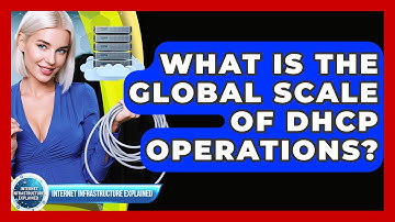 What Is The Global Scale Of DHCP Operations? - Internet Infrastructure Explained
