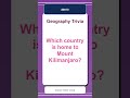 Geography Trivia Quiz #0010 | Which country is home to Mount Kilimanjaro?