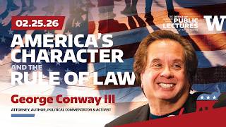 America’s Character and the Rule of Law with George Conway III