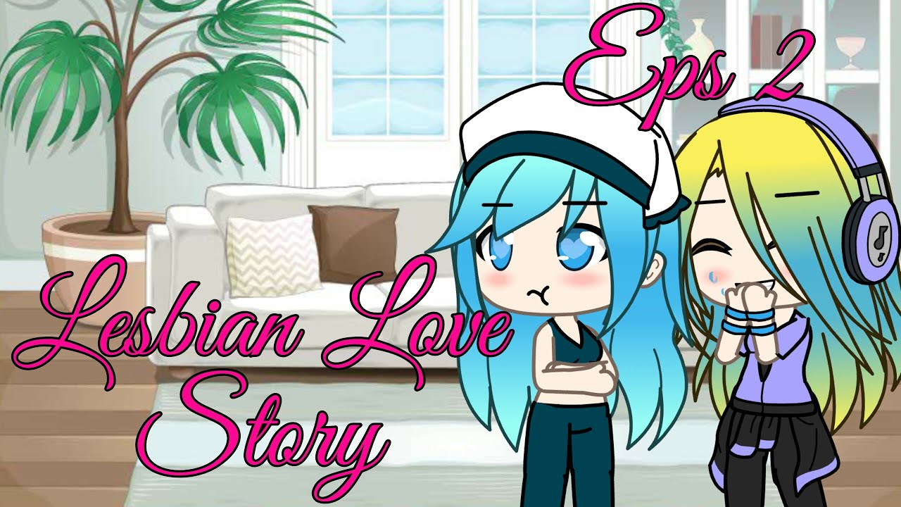 Lesbian Love Story {eps 2} Gacha Life Youtube