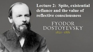 Fyodor Dostoyevski, Lecture 2:  Spite, existential defiance & the value of reflective consciousness