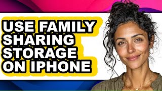 How to Use Family Sharing Storage on Iphone - Easy Guide