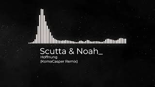 Scutta & Noah_ - Hoffnung (KomaCasper Remix)