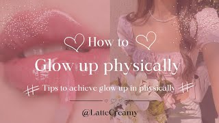 How to Glow Up Physically 🎀🎀