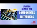 Vídeo 3: Lavagem química dos componentes eletrônicos