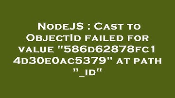 NodeJS : Cast to ObjectId failed for value "586d62878fc14d30e0ac5379" at path "_id"