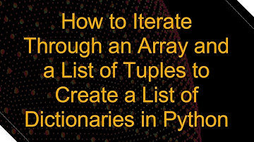 How to Iterate Through an Array and a List of Tuples to Create a List of Dictionaries in Python