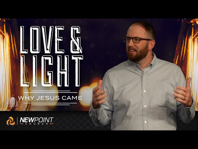 Why Jesus Came | Love & Light [ New Point Church ]
