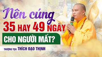 Vấn Đáp Phật Pháp: Nên cúng 35 ngày hay 49 ngày cho người mất? | Thượng Tọa Thích Đạo Thịnh