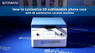 How to customize 3D sublimation phone case with 3D sublimation vacuum machine丨FORWARD Video Tutorial