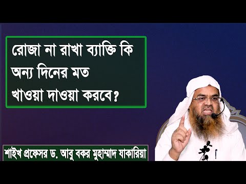 রোজা না রাখা ব্যাক্তি কি অন্য দিনের মত খাওয়া দাওয়া করবে? প্রফেসর ড. আবু বকর মুহাম্মাদ যাকারিয়া