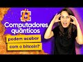 COMPUTADORES QUÂNTICOS VÃO DESTRUIR O BITCOIN?