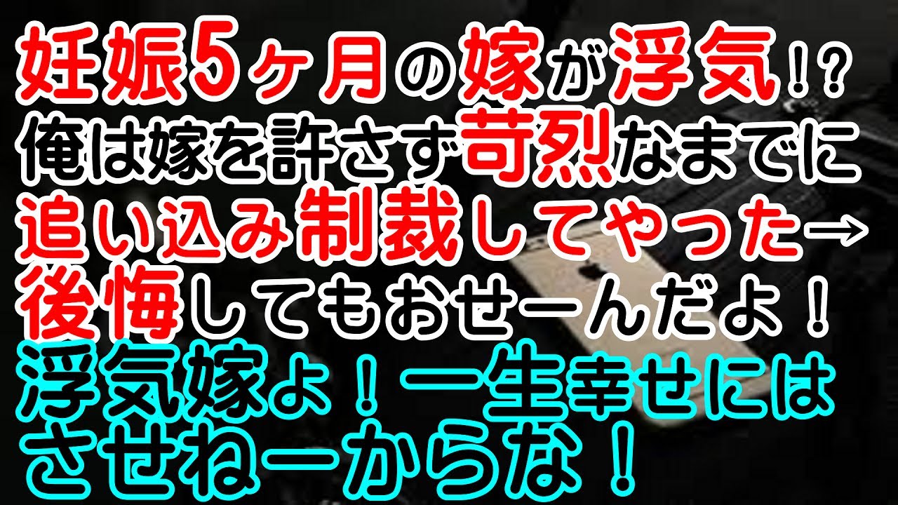 修羅場 妊娠5ヶ月 最愛の嫁が浮気 俺は嫁を許さず苛烈なまでに追い込み制裁してやった 後悔してもおせーんだよ 浮気嫁 一生幸せにはさせねーからな Youtube