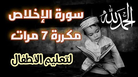 سورة الإخلاص مكررة 7 مرات لتسهيل الحفظ على الأطفال و التعلم بسرعة