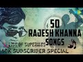 Top 50 songs of Rajesh Khanna | राजेश खन्ना के 50 हिट गाने | HD Songs | 50K SUBSCRIBER SPECIAL