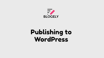 Blogely - Publishing to WordPress