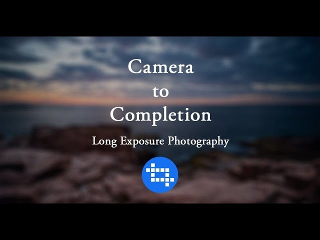 Camera to Completion: Long Exposure Photography Co...