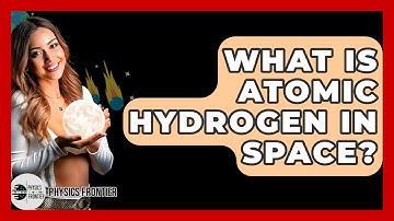 What Is Atomic Hydrogen In Space? - Physics Frontier