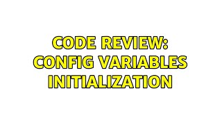 Code Review: Config Variables Initialization