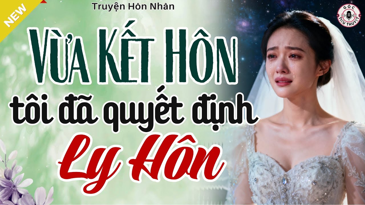 Nghe Mà Thấm - VỪA KẾT HÔN, TÔI ĐÃ QUYẾT ĐỊNH LY HÔN - Truyện Hôn Nhân Hay Nhất 2025