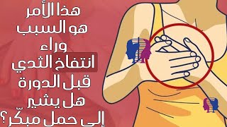 هذا هو السبب وراء انتفاخ الثدي قبل الدورة هل يشير إلى حملٍ مبكّر؟ أم علامة على وجود مشكلة ما!؟