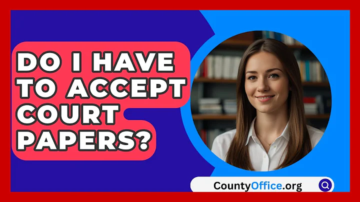 Do I Have To Accept Court Papers? - CountyOffice.org