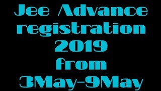 jee advance registration till 9 may 2019 @jeeadv.nic.in