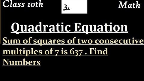 Sum of squares of two consecutive multiples of 7 is 637 . Find Numbers