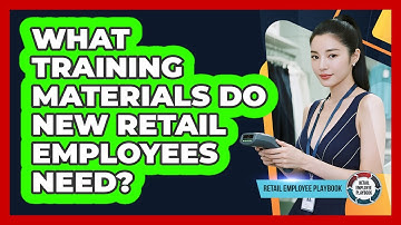 What Training Materials Do New Retail Employees Need?