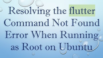 Resolving the flutter Command Not Found Error When Running as Root on Ubuntu