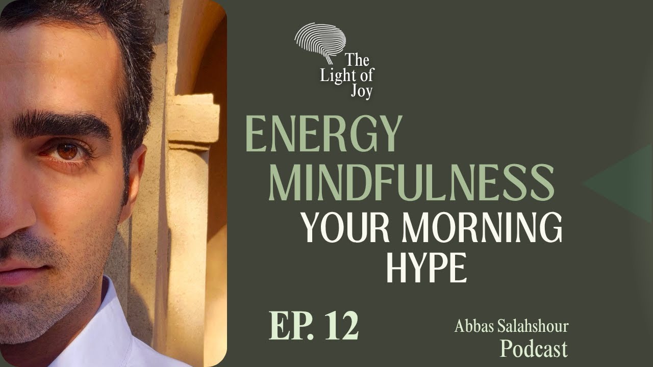 Energy Mindfulness: Your Morning Hype | EP 12 | The Light of Joy Podcast | Abbas Salahshour
